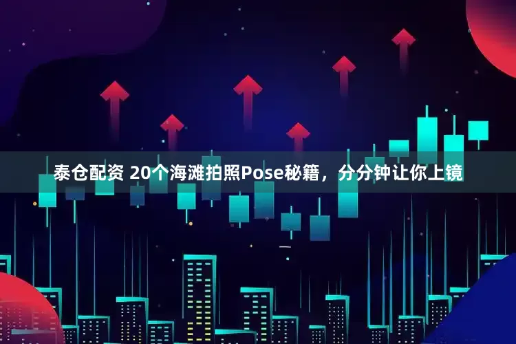 泰仓配资 20个海滩拍照Pose秘籍，分分钟让你上镜