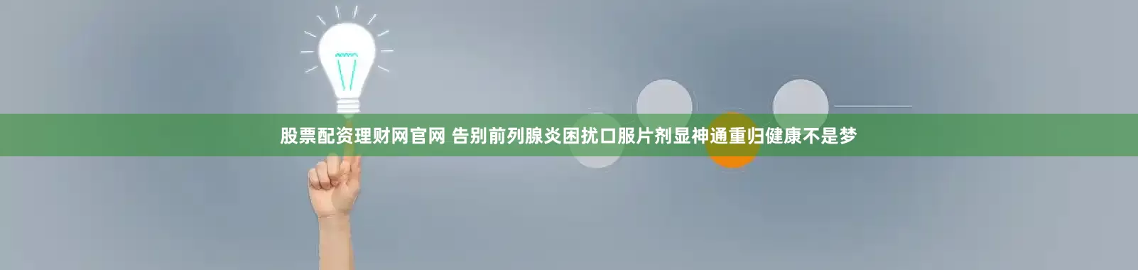 股票配资理财网官网 告别前列腺炎困扰口服片剂显神通重归健康不是梦