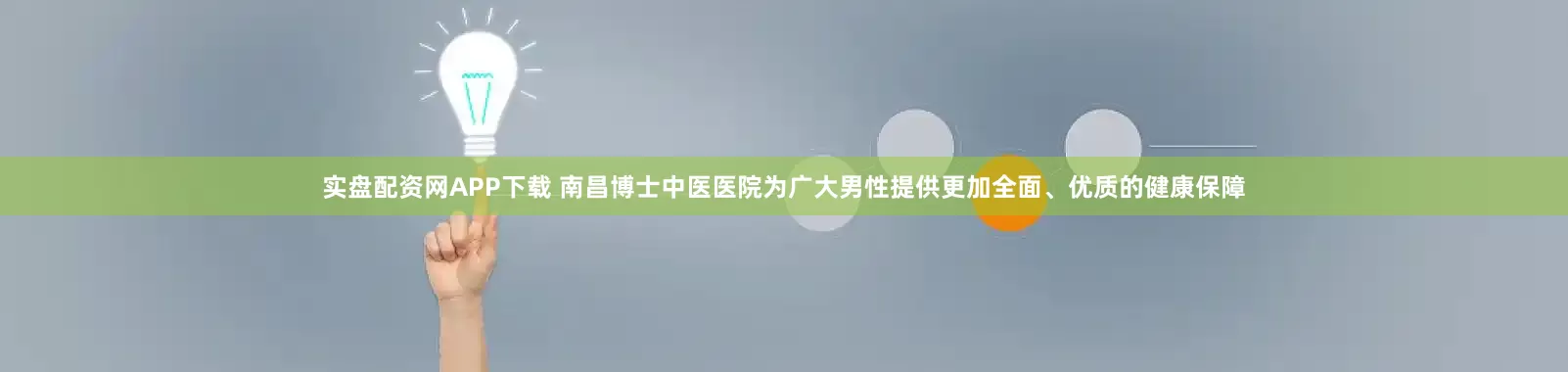 实盘配资网APP下载 南昌博士中医医院为广大男性提供更加全面、优质的健康保障